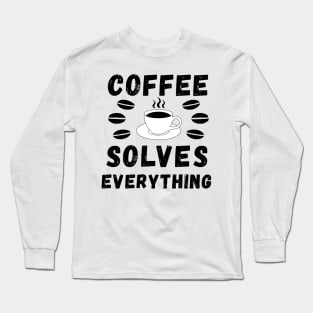 Coffee solves everything qoute Long Sleeve T-Shirt